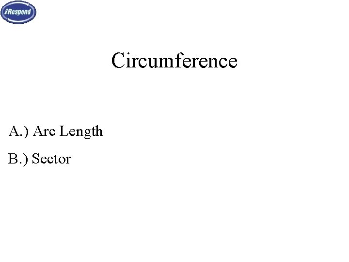 Circumference A. ) Arc Length B. ) Sector 
