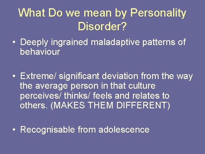 What Do we mean by Personality Disorder? • Deeply ingrained maladaptive patterns of behaviour