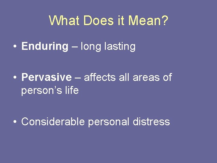 What Does it Mean? • Enduring – long lasting • Pervasive – affects all