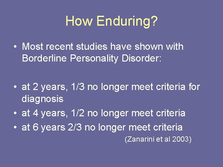 How Enduring? • Most recent studies have shown with Borderline Personality Disorder: • at