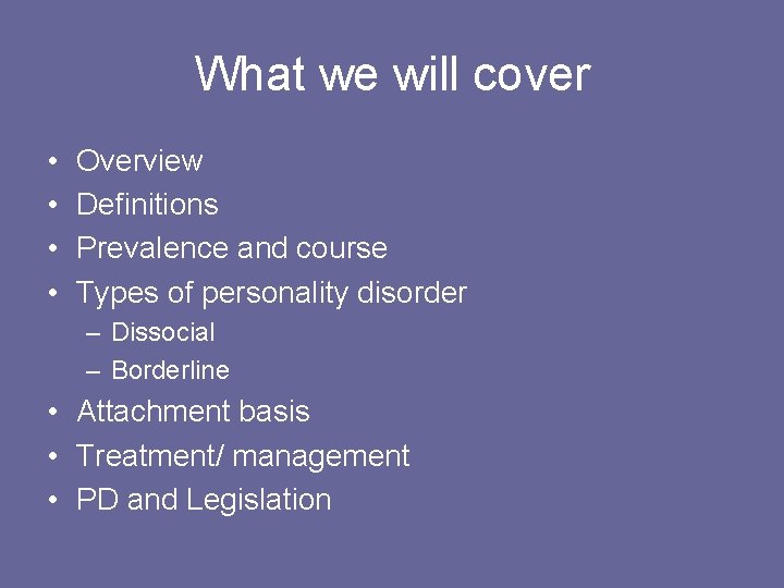 What we will cover • • Overview Definitions Prevalence and course Types of personality