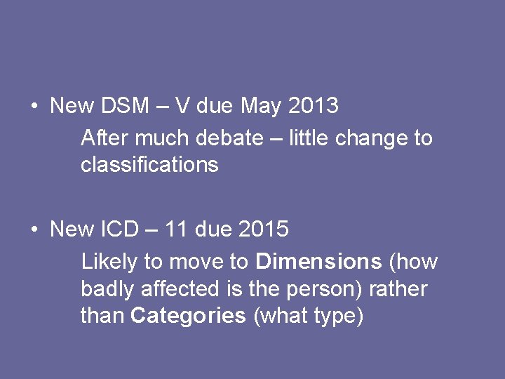  • New DSM – V due May 2013 After much debate – little