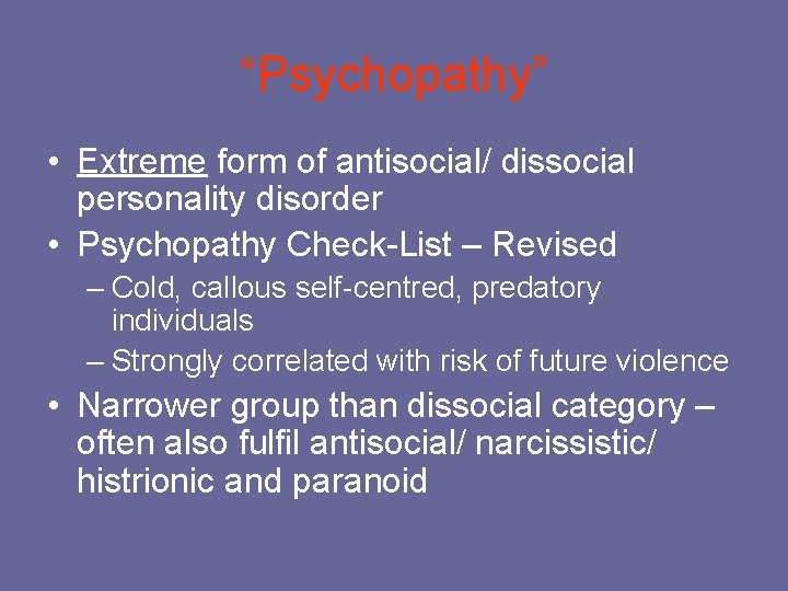 “Psychopathy” • Extreme form of antisocial/ dissocial personality disorder • Psychopathy Check-List – Revised