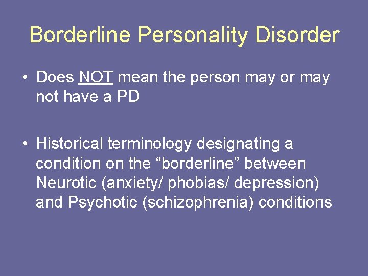 Borderline Personality Disorder • Does NOT mean the person may or may not have
