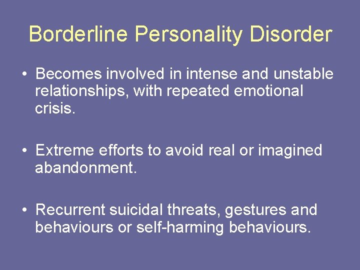 Borderline Personality Disorder • Becomes involved in intense and unstable relationships, with repeated emotional