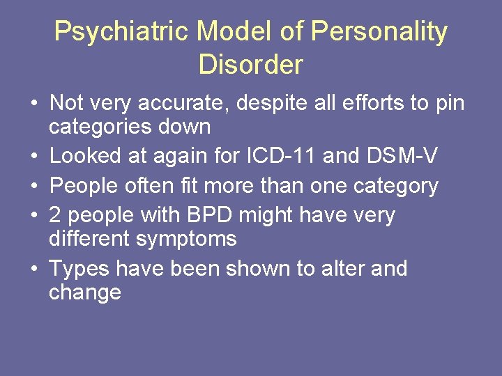 Psychiatric Model of Personality Disorder • Not very accurate, despite all efforts to pin