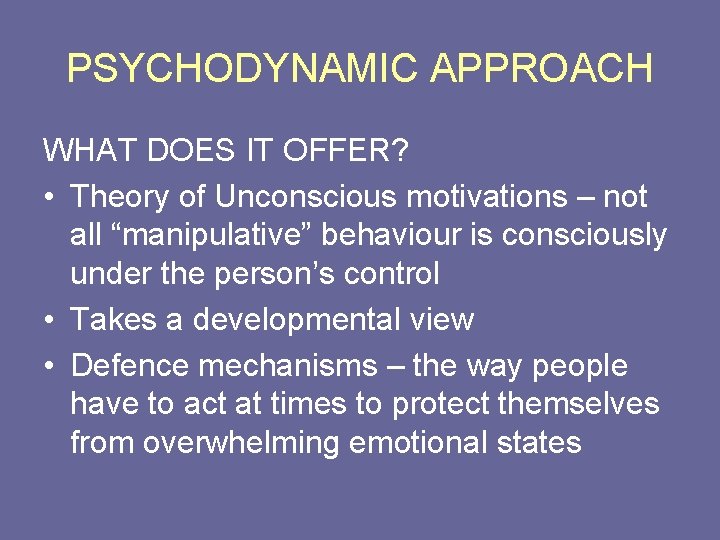 PSYCHODYNAMIC APPROACH WHAT DOES IT OFFER? • Theory of Unconscious motivations – not all