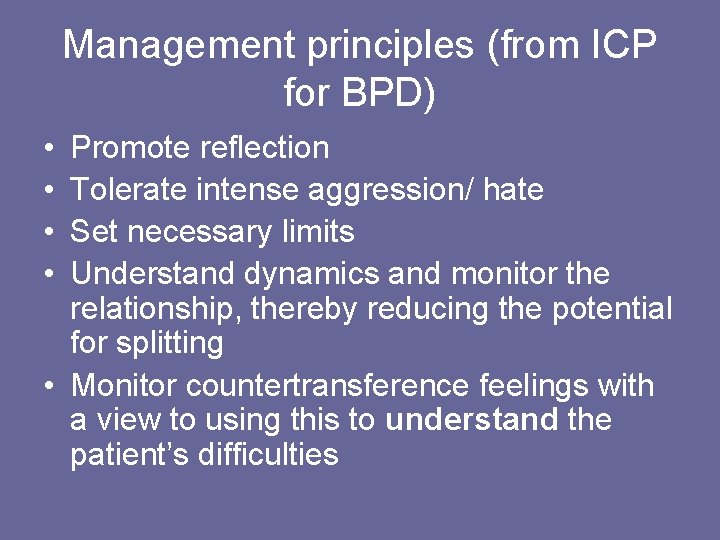 Management principles (from ICP for BPD) • • Promote reflection Tolerate intense aggression/ hate