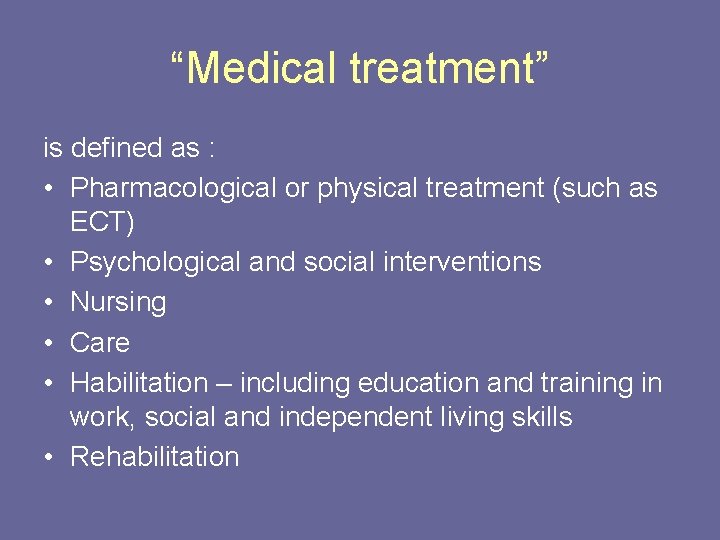 “Medical treatment” is defined as : • Pharmacological or physical treatment (such as ECT)