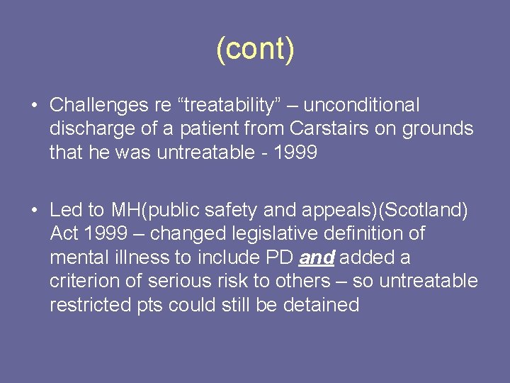 (cont) • Challenges re “treatability” – unconditional discharge of a patient from Carstairs on