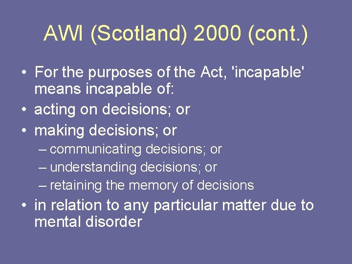AWI (Scotland) 2000 (cont. ) • For the purposes of the Act, 'incapable' means