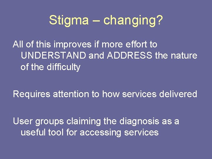 Stigma – changing? All of this improves if more effort to UNDERSTAND and ADDRESS