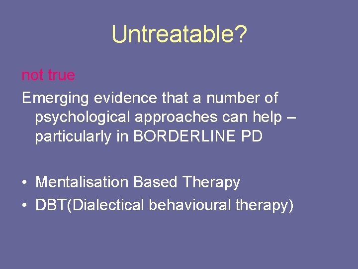 Untreatable? not true Emerging evidence that a number of psychological approaches can help –