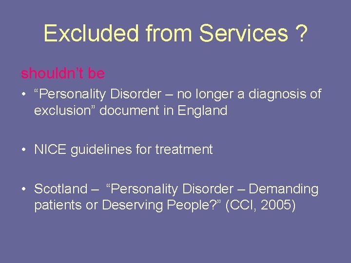 Excluded from Services ? shouldn’t be • “Personality Disorder – no longer a diagnosis