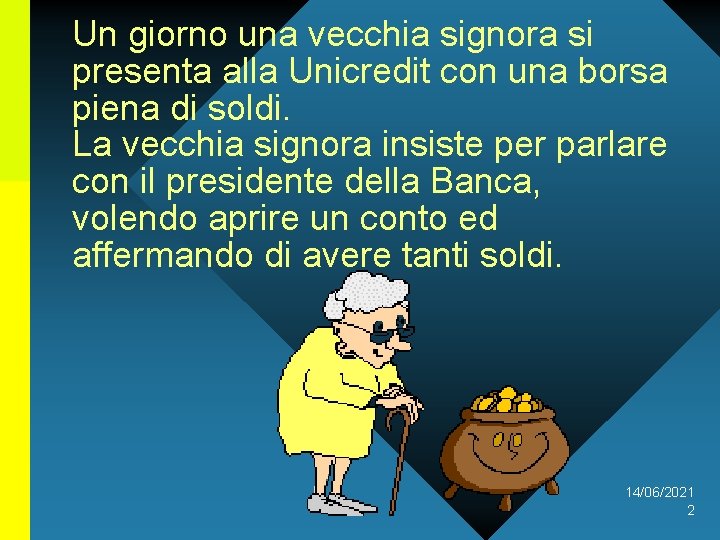 Un giorno una vecchia signora si presenta alla Unicredit con una borsa piena di