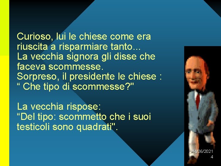 Curioso, lui le chiese come era riuscita a risparmiare tanto. . . La vecchia