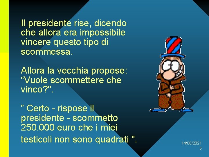 Il presidente rise, dicendo che allora era impossibile vincere questo tipo di scommessa. Allora