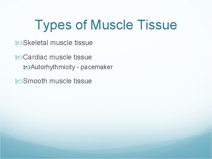 Types of Muscle Tissue Skeletal muscle tissue Cardiac muscle tissue Autorhythmicity - pacemaker Smooth