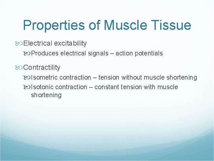 Properties of Muscle Tissue Electrical excitability Produces electrical signals – action potentials Contractility Isometric