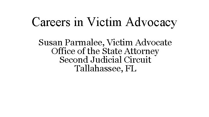 Careers in Victim Advocacy Susan Parmalee, Victim Advocate Office of the State Attorney Second