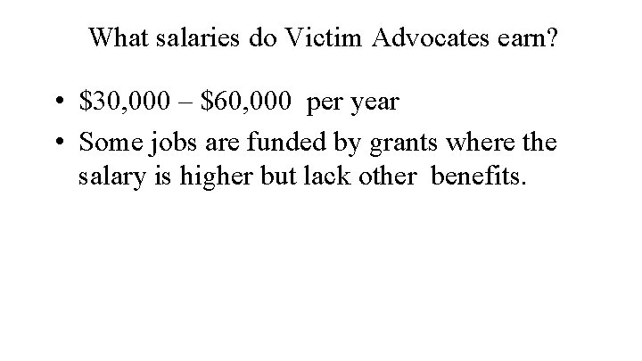 What salaries do Victim Advocates earn? • $30, 000 – $60, 000 per year