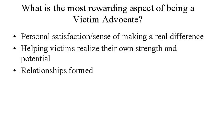 What is the most rewarding aspect of being a Victim Advocate? • Personal satisfaction/sense