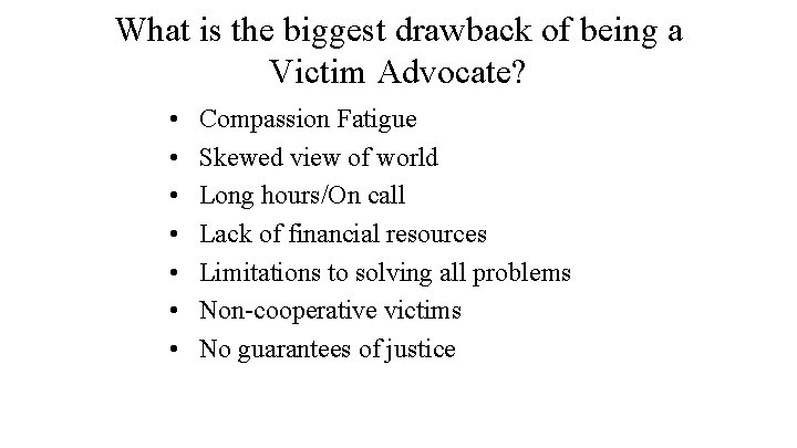 What is the biggest drawback of being a Victim Advocate? • • Compassion Fatigue