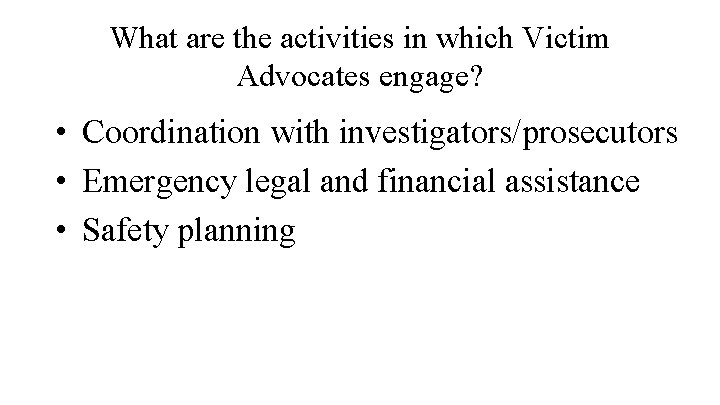 What are the activities in which Victim Advocates engage? • Coordination with investigators/prosecutors •