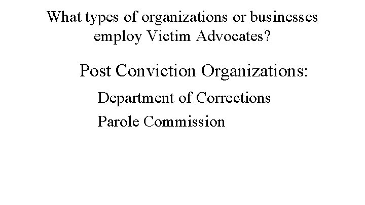 What types of organizations or businesses employ Victim Advocates? Post Conviction Organizations: Department of