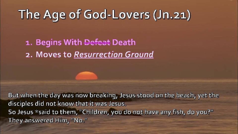 The Age of God-Lovers (Jn. 21) 1. Begins With Defeat Death 2. Moves to