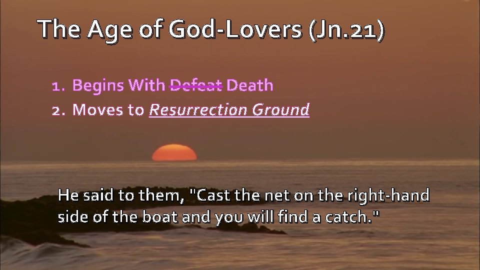 The Age of God-Lovers (Jn. 21) 1. Begins With Defeat Death 2. Moves to