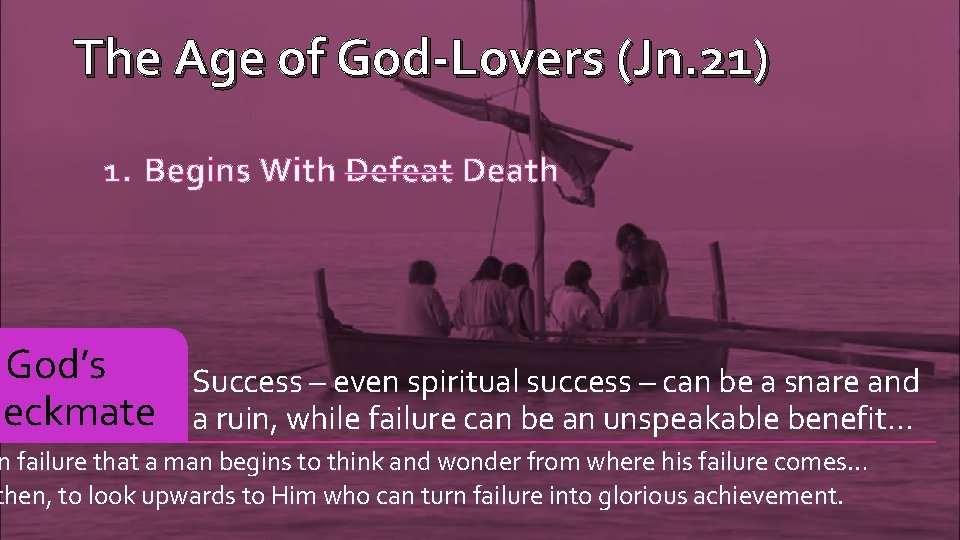 The Age of God-Lovers (Jn. 21) 1. Begins With Defeat Death God’s heckmate Success