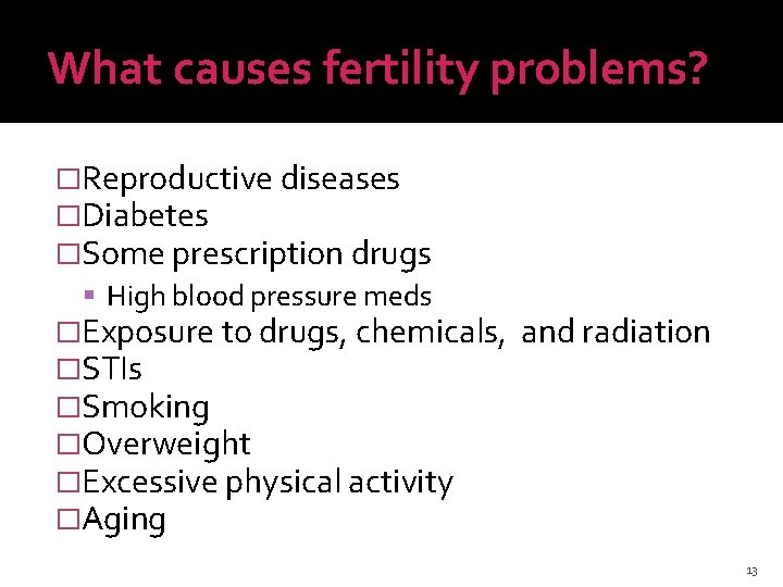 What causes fertility problems? �Reproductive diseases �Diabetes �Some prescription drugs High blood pressure meds