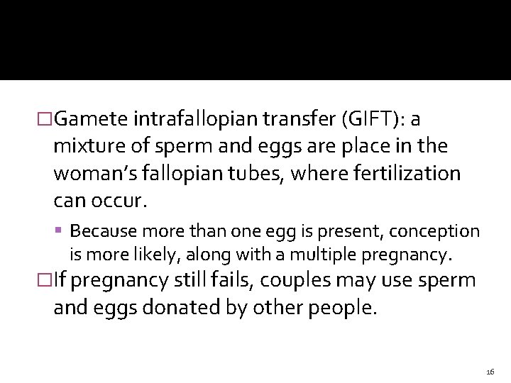 �Gamete intrafallopian transfer (GIFT): a mixture of sperm and eggs are place in the