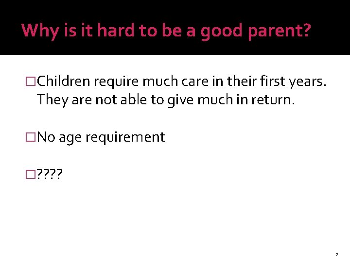 Why is it hard to be a good parent? �Children require much care in