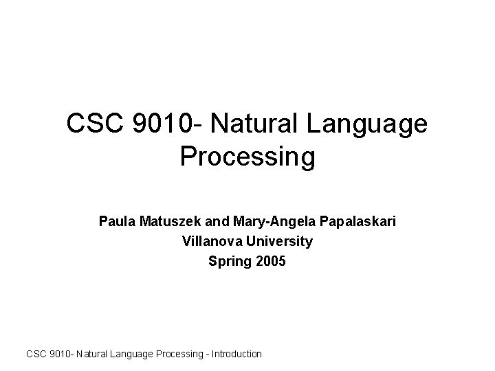 CSC 9010 - Natural Language Processing Paula Matuszek and Mary-Angela Papalaskari Villanova University Spring
