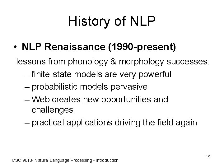 History of NLP • NLP Renaissance (1990 -present) lessons from phonology & morphology successes: