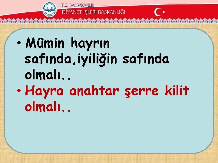  • Mümin hayrın safında, iyiliğin safında olmalı. . • Hayra anahtar şerre kilit