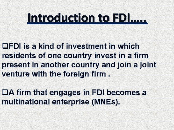 Introduction to FDI…. . q. FDI is a kind of investment in which residents