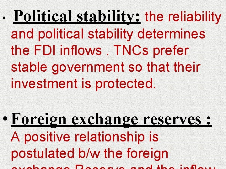  • Political stability: the reliability and political stability determines the FDI inflows. TNCs