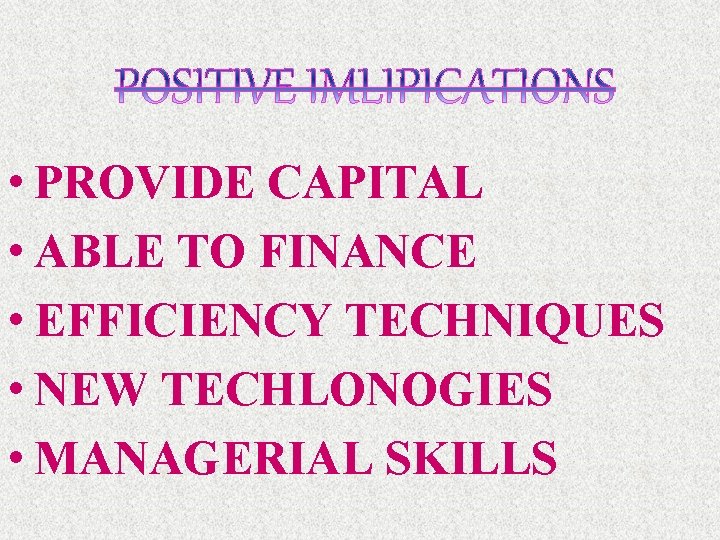  • PROVIDE CAPITAL • ABLE TO FINANCE • EFFICIENCY TECHNIQUES • NEW TECHLONOGIES
