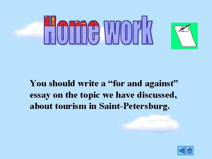You should write a “for and against” essay on the topic we have discussed,