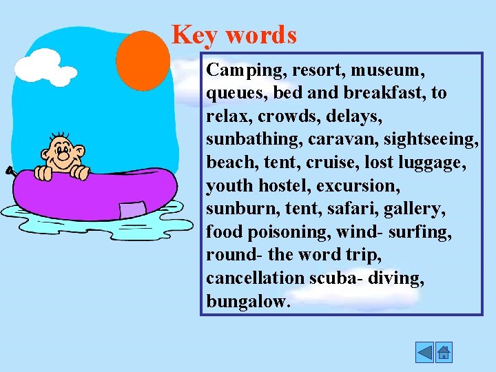 Key words Camping, resort, museum, queues, bеd and breakfast, to relax, crowds, delays, sunbathing,