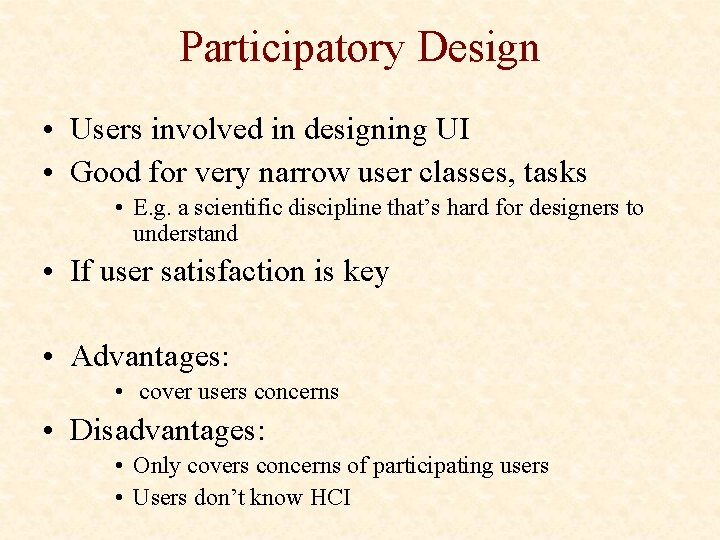 Participatory Design • Users involved in designing UI • Good for very narrow user Participatory Design • Users involved in designing UI • Good for very narrow user