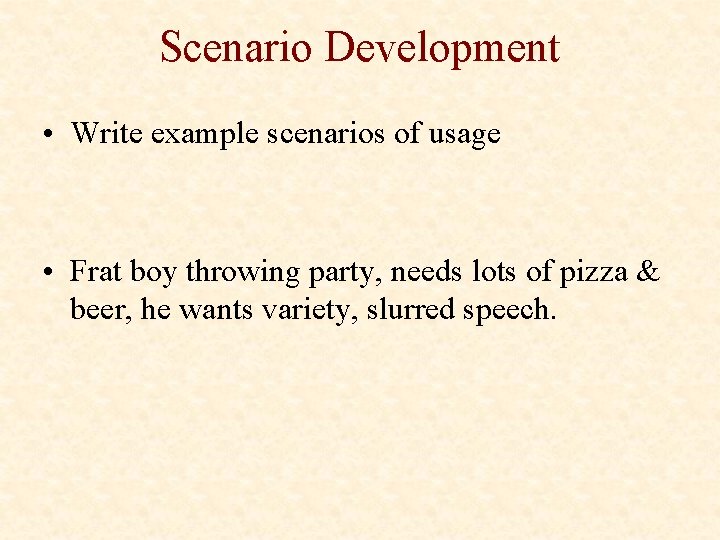 Scenario Development • Write example scenarios of usage • Frat boy throwing party, needs Scenario Development • Write example scenarios of usage • Frat boy throwing party, needs