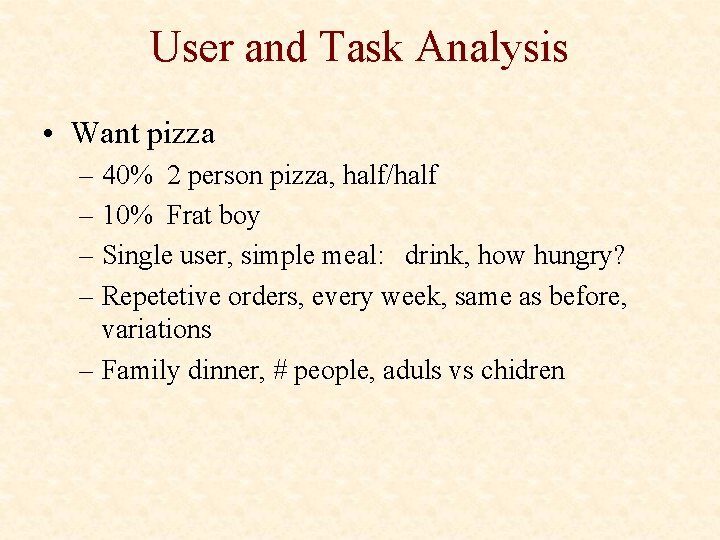 User and Task Analysis • Want pizza – 40% 2 person pizza, half/half – User and Task Analysis • Want pizza – 40% 2 person pizza, half/half –
