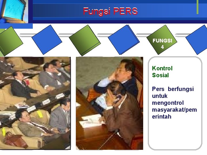 Fungsi PERS FUNGSI 4 Kontrol Sosial Pers berfungsi untuk mengontrol masyarakat/pem erintah 