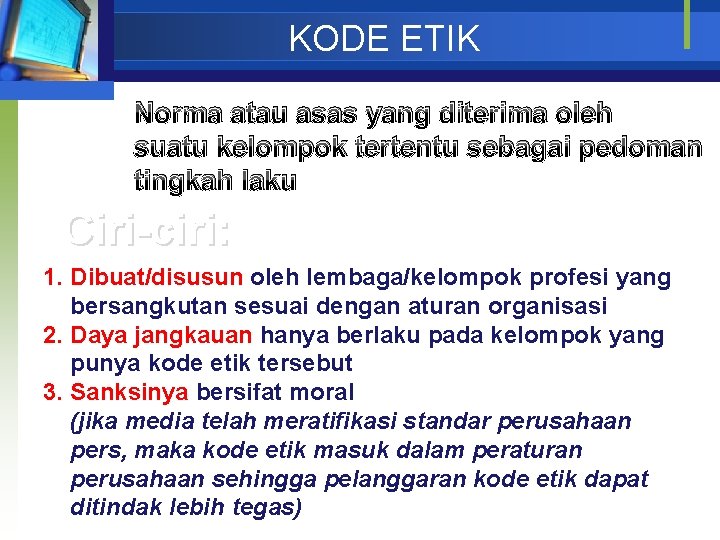 KODE ETIK Norma atau asas yang diterima oleh suatu kelompok tertentu sebagai pedoman tingkah