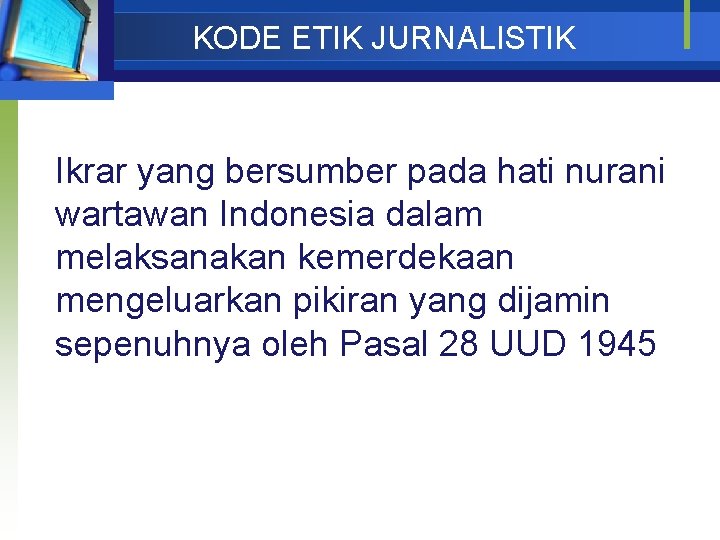 KODE ETIK JURNALISTIK Ikrar yang bersumber pada hati nurani wartawan Indonesia dalam melaksanakan kemerdekaan