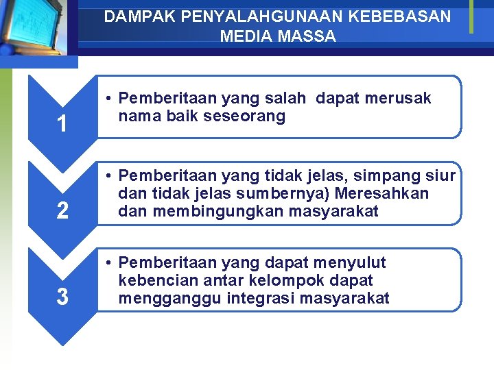 DAMPAK PENYALAHGUNAAN KEBEBASAN MEDIA MASSA 1 • Pemberitaan yang salah dapat merusak nama baik